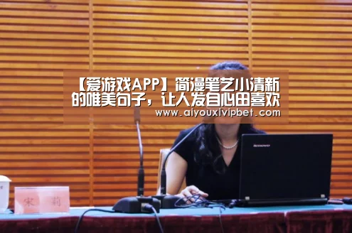【爱游戏APP】简漫笔艺小清新的唯美句子,让人发自心田喜欢(图1) 爱游戏官网