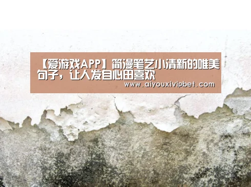 【爱游戏APP】简漫笔艺小清新的唯美句子,让人发自心田喜欢(图3) 爱游戏赛事