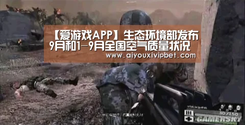 【爱游戏APP】生态环境部发布9月和1-9月全国空气质量状况(图1) 爱游戏APP